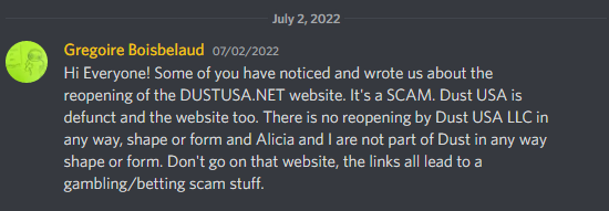 Hi Everyone! Some of you have noticed and wrote us about the reopening of the DUSTUSA.NET website. It's a SCAM. Dust USA is defunct and the website too. There is no reopening by Dust USA LLC in any way, shape or form and Alicia and I are not part of Dust in any way shape or form. Don't go on that website, the links all lead to a gambling/betting scam stuff.